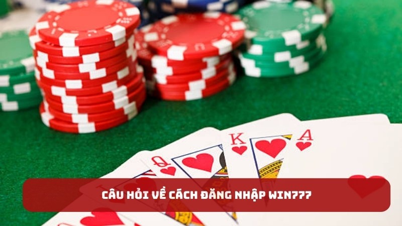 Câu hỏi về cách đăng nhập win777